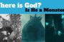 Where is God? Is He a Monster?
